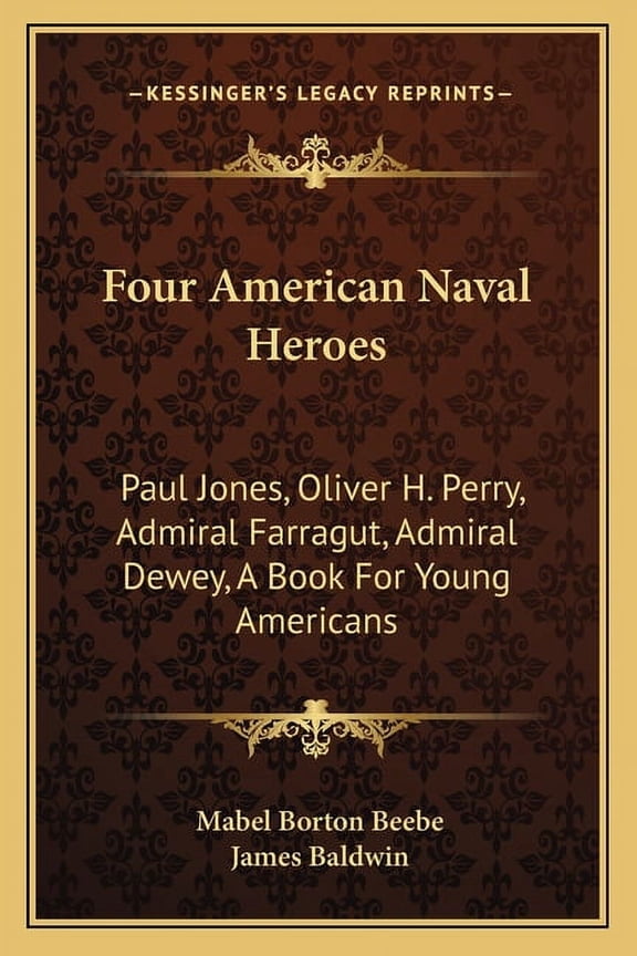 Four American Naval Heroes : Paul Jones, Oliver H. Perry, Admiral Farragut, Admiral Dewey, A Book For Young Americans (Paperback)