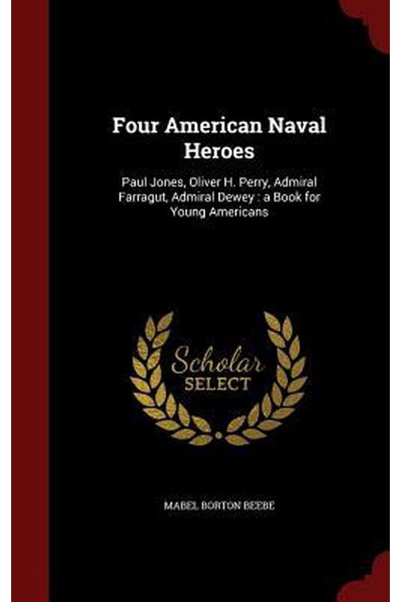 Four American Naval Heroes: Paul Jones, Oliver H. Perry, Admiral Farragut, Admiral Dewey: A Book for Young Americans Hardcover