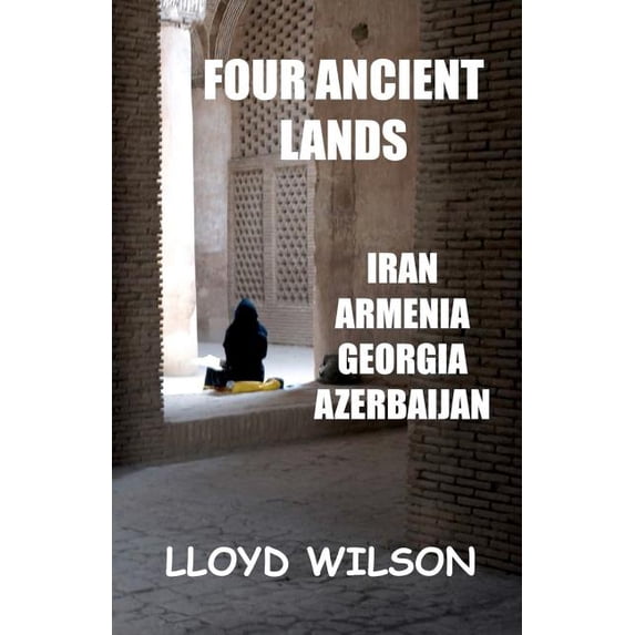 Four Ancient Lands - Iran, Armenia, Georgia, Azerbaijan (Paperback)
