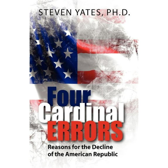 Four Cardinal Errors : Reasons for the Decline of the American Republic (Paperback)