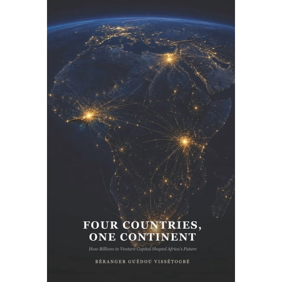 Four Countries One Continent: How Billions in Venture Capital Shaped Africa's Future, (Paperback)