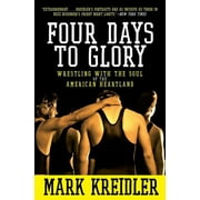 MARK KREIDLER Four Days to Glory: Wrestling with the Soul of the American Heartland (Paperback)