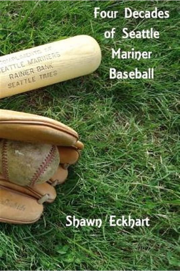 Four Decades of Seattle Mariner Baseball Paperback 1974537102 9781974537105 Shawn Paul Eckhart