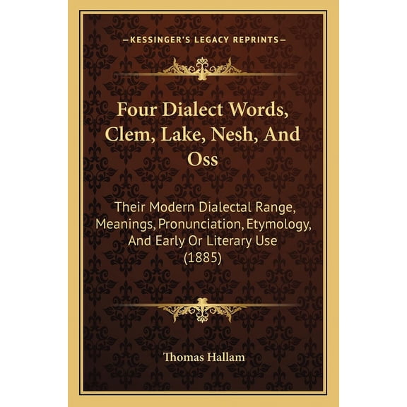 Four Dialect Words, Clem, Lake, Nesh, And Oss : Their Modern Dialectal Range, Meanings, Pronunciation, Etymology, And Early Or Literary Use (1885) (Paperback)