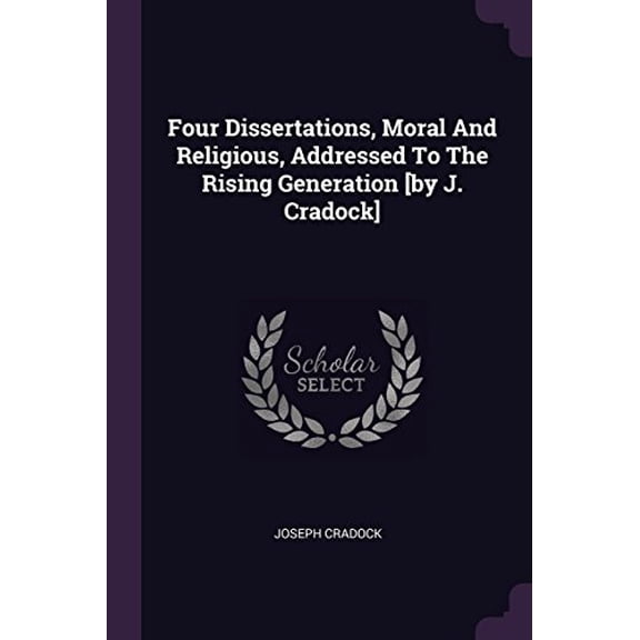 Four Dissertations, Moral And Religious, Addressed To The Rising Generation [by J. Cradock] (Paperback)