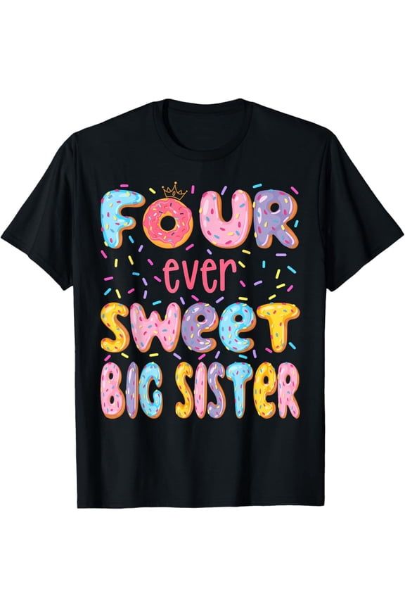 Four Ever Sweet Big Sister 4Th Birthday Donut Lover Unisex T-Shirt S-5XL - Best Birthday Gifts