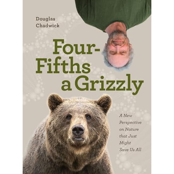 Pre-Owned Four Fifths a Grizzly: A New Perspective on Nature that Just Might Save Us All, 9781952338014, 1952338018, Hardcover,