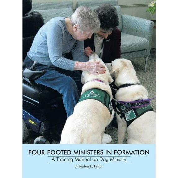 Four-Footed Ministers in Formation: A Training Manual on Dog Ministry Paperback Jerilyn E. Felton