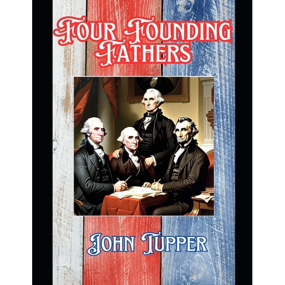 Four Founding Fathers: Washington, Adams, Jefferson and Lincoln, (Paperback)