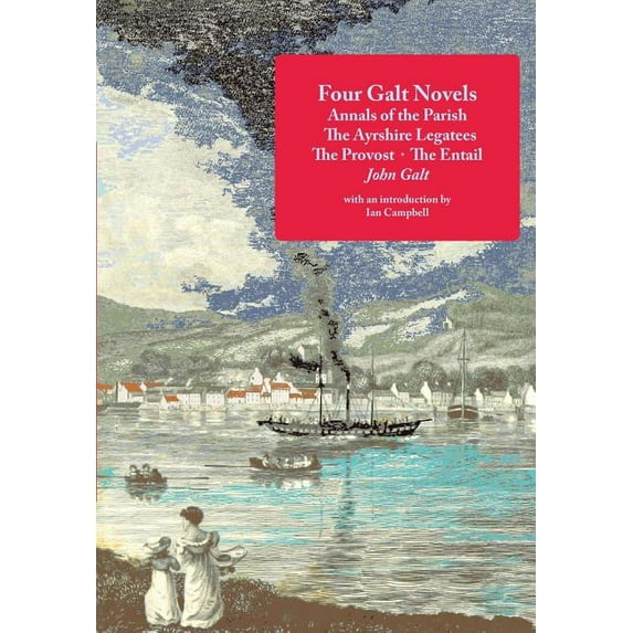 Four Galt Novels: Annals of the Parish, The Ayrshire Legatees, The Provost, The Entail (Paperback)