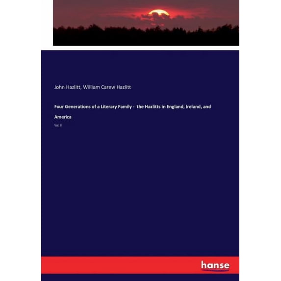 Four Generations of a Literary Family - the Hazlitts in England, Ireland, and America: Vol. II, (Paperback)