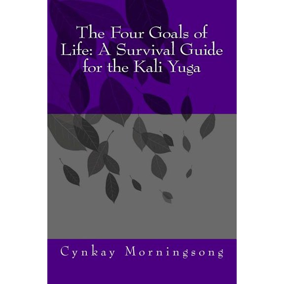 The Four Goals of Life: A Survival Guide for the Kali Yuga, (Paperback)