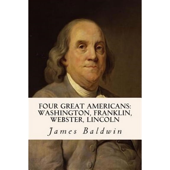 Four Great Americans: Washington, Franklin, Webster, Lincoln (Paperback)