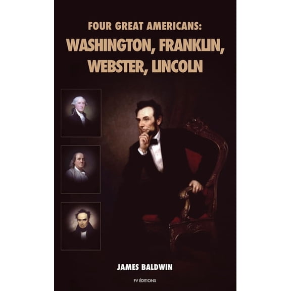 Four Great Americans: Washington, Franklin, Webster, Lincoln, (Hardcover)
