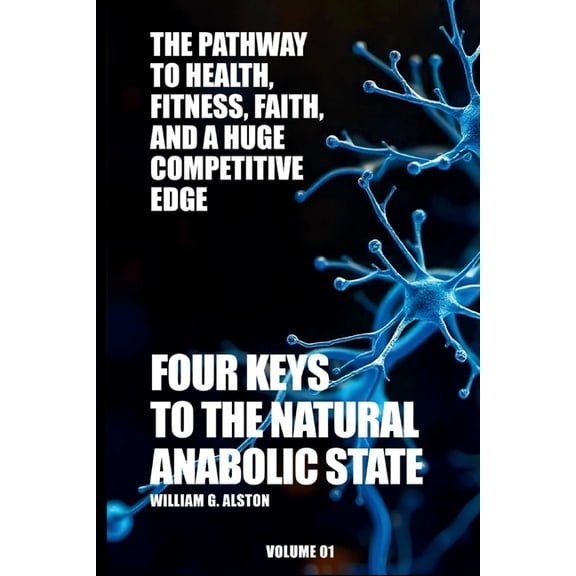 Four Keys to the Natural Anabolic State The Pathway to Health, Fitness, Faith, and a Huge Competitive Edge, (Paperback)