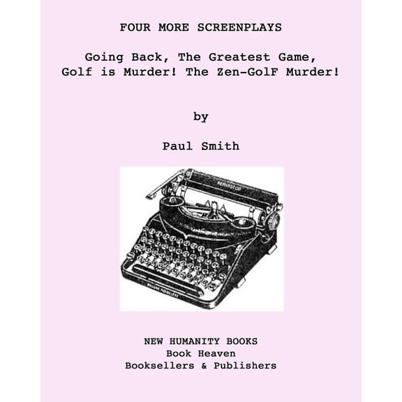 Four More Screenplays: Going Back, The Greatest Game, Golf is Murder! The Zen-GolF Murder! Paperback 1537613863 9781537613864 Paul Smith