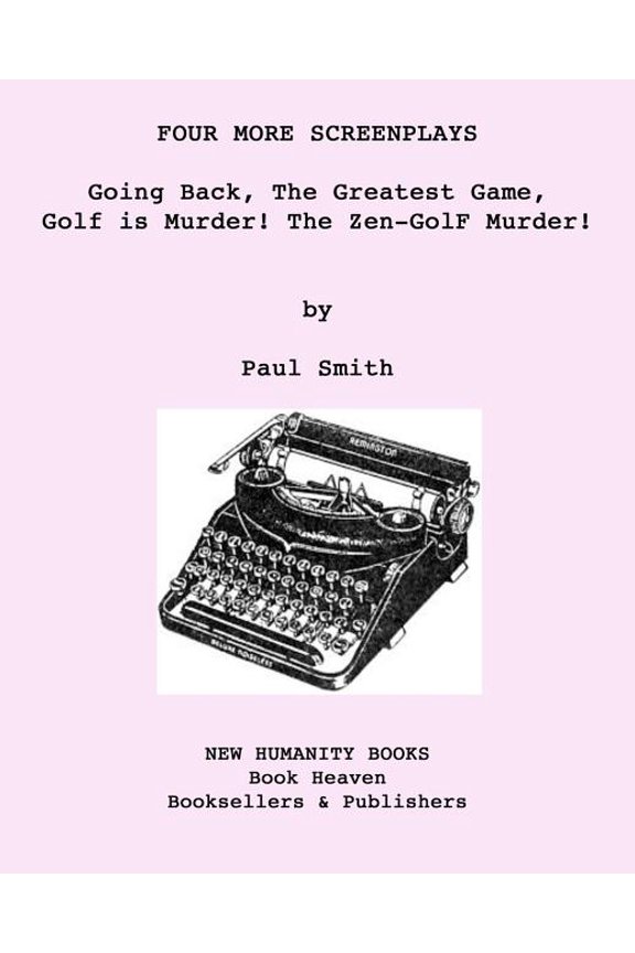 Four More Screenplays: Going Back, The Greatest Game, Golf is Murder! The Zen-GolF Murder! Paperback 1537613863 9781537613864 Paul Smith