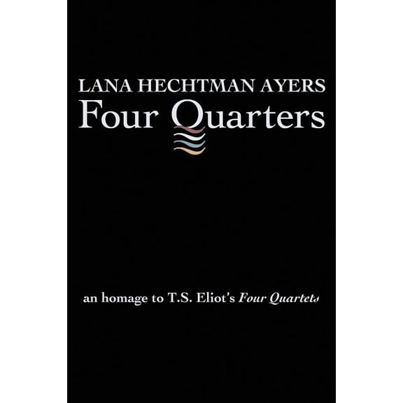 Four Quarters: An Homage To T.S. Eliot's Four Quartets, (Paperback)