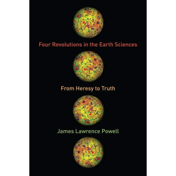 Four Revolutions in the Earth Sciences: From Heresy to Truth, (Hardcover)