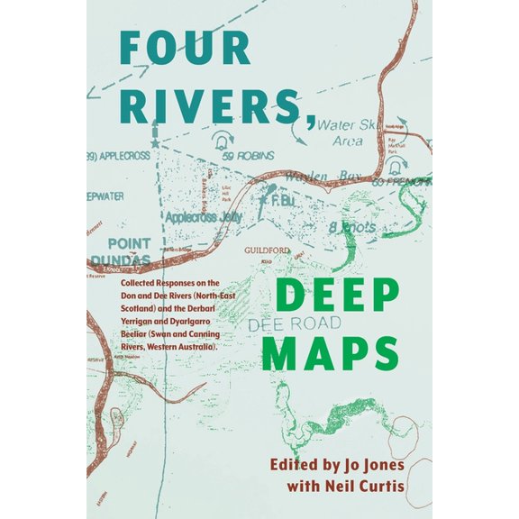 Four Rivers Deep maps: Collected Responses on the Don and Dee Rivers (North-East Scotland) and the Derbarl Yerrigan and Dyarlgarro Beeliar (Swan and Canning Rivers, Western Australia). (Paperback)