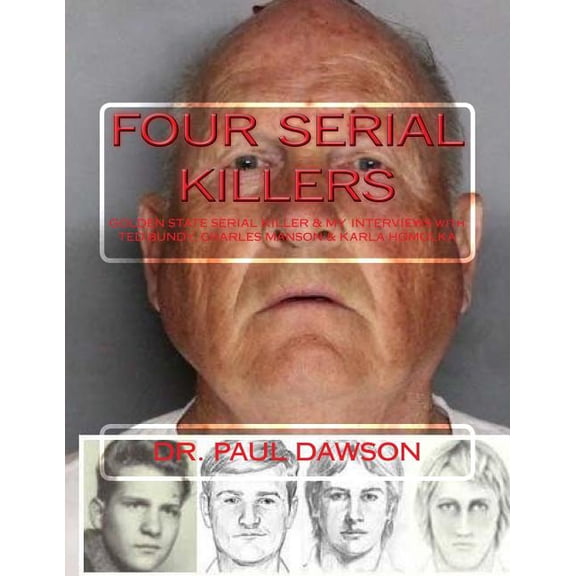 Four Serial Killers : Golden State Serial Killer & My Interviews with Ted Bundy, Charles Manson & Karla Homolka