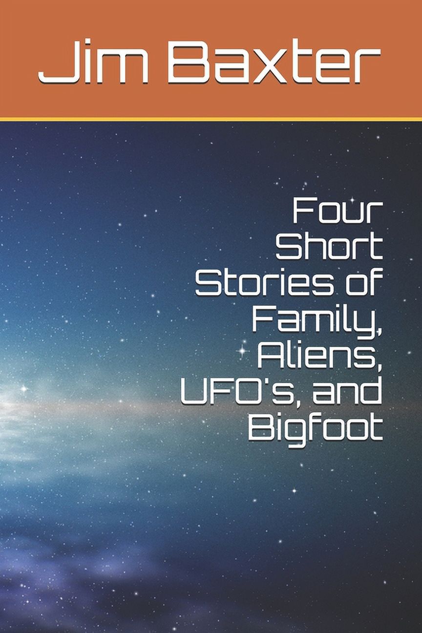 Four Short Stories of Family, Aliens, UFO's, and Bigfoot (Paperback ...