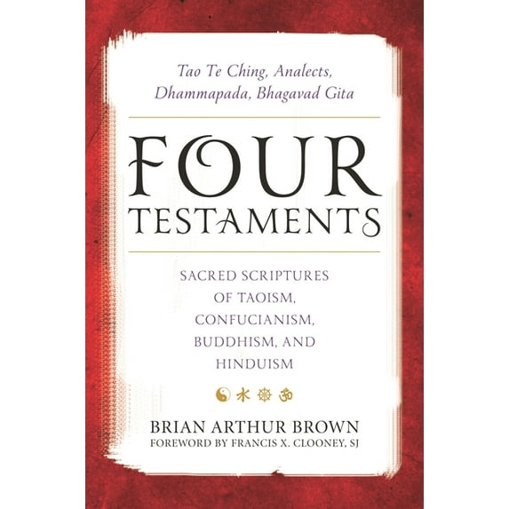 Four Testaments: Tao Te Ching, Analects, Dhammapada, Bhagavad Gita: Sacred Scriptures of Taoism, Confucianism, Buddhism,, (Paperback)
