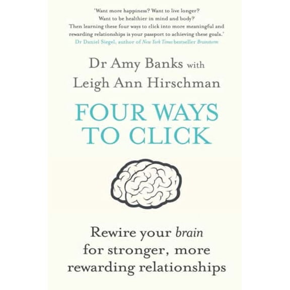 Four Ways to Click: Rewire Your Brain for Stronger, More Rewarding Relationships