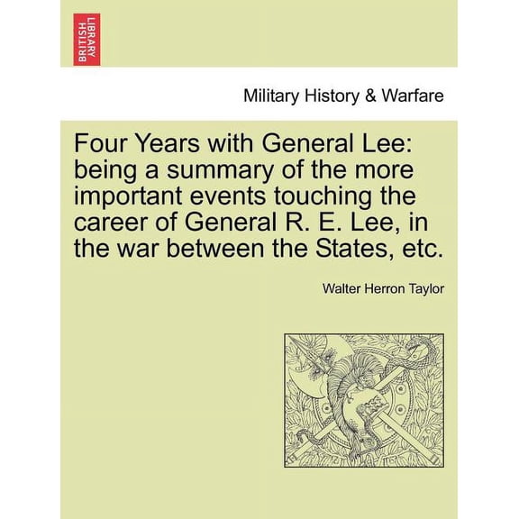 Four Years with General Lee: Being a Summary of the More Important Events Touching the Career of General R. E. Lee, in the War Between the States, Paperback