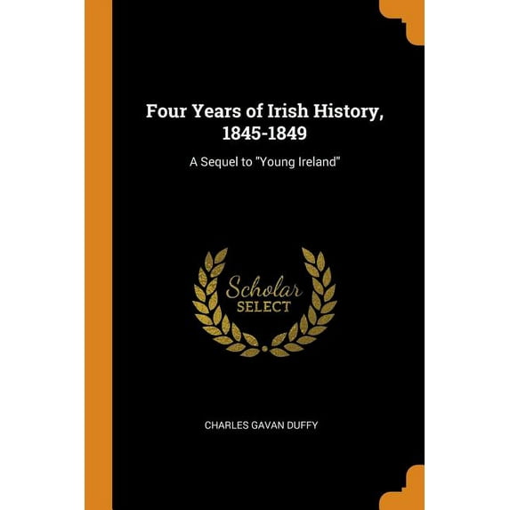 Four Years of Irish History, 1845-1849 : A Sequel to Young Ireland (Paperback)