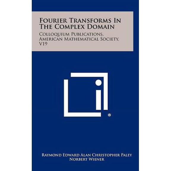 Fourier Transforms in the Complex Domain: Colloquium Publications, American Mathematical Society, V19 Hardcover
