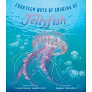 Fourteen Ways of Looking at Jellyfish A Picture Book Exploring Ocean Life, Marine Science, and Underwater Wonders for , Hardcover