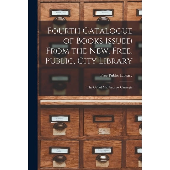 Fourth Catalogue of Books Issued From the New, Free, Public, City Library [microform]: the Gift of Mr. Andrew Carnegie (Paperback)