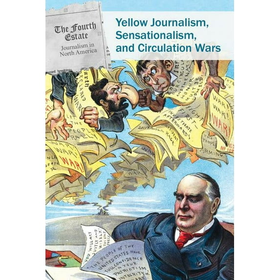 Fourth Estate: Journalism in North America: Yellow Journalism, Sensationalism, and Circulation Wars (Other)