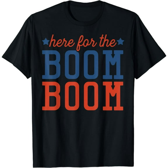 Fourth Of July - 4th - - Funny Here For The Boom Boom T-Shirt