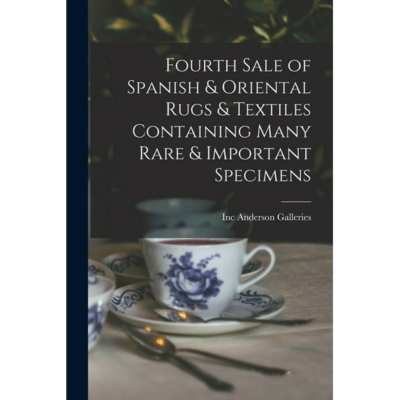 Fourth Sale of Spanish & Oriental Rugs & Textiles Containing Many Rare & Important Specimens, (Paperback)