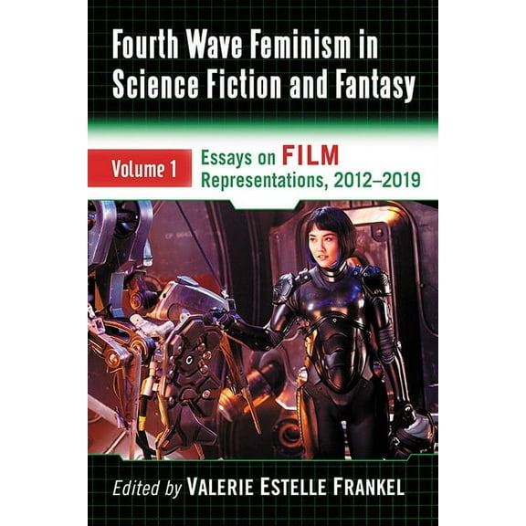 Fourth Wave Feminism in Science Fiction and Fantasy: Volume 1. Essays on Film Representations, 2012-2019, (Paperback)