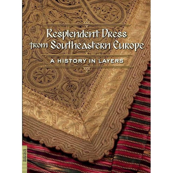 Fowler Museum Textile: Resplendent Dress from Southeastern Europe: A History in Layers (Paperback)
