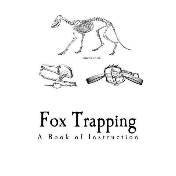 Fox Trapping and Hunting: Fox Trapping: A Book of Instruction Telling How to Trap, Snare, Poison and Shoot (Paperback)