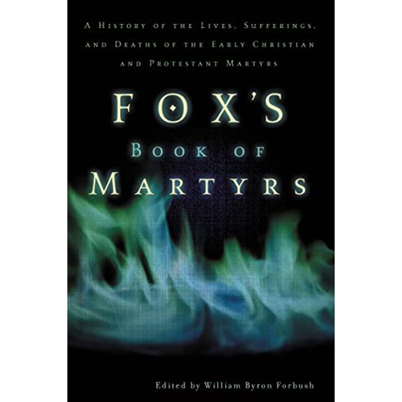 Pre-Owned Fox's Book of Martyrs: A History of the Lives, Sufferings, and Deaths of the Early Christian and Protestant Martyrs (Paperback) 0310243912 9780310243915