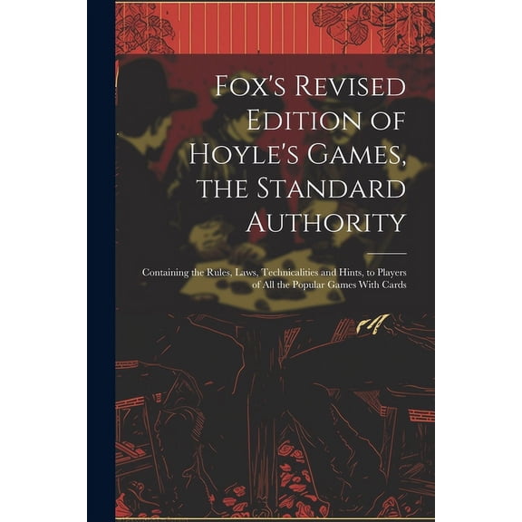 Fox's Revised Edition of Hoyle's Games, the Standard Authority; Containing the Rules, Laws, Technicalities and Hints, to Players of All the Popular Games With Cards (Paperback)