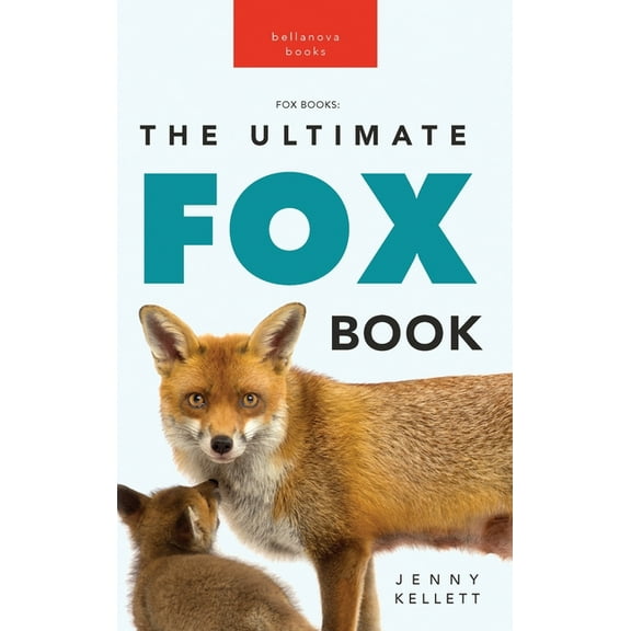 Animal Books for Kids Foxes The Ultimate Fox Book for Kids: Fox Facts, Red & Arctic Foxes, Photos, Kits, Dens & Conservation Quiz, Book 11, (Hardcover)