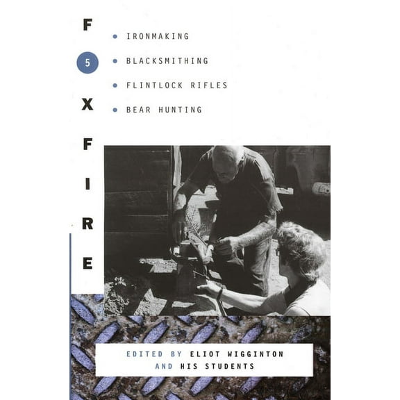 Foxfire Foxfire 5: Ironmaking, Blacksmithing, Flintlock Rifles, Bear Hunting, Book 5, (Paperback)