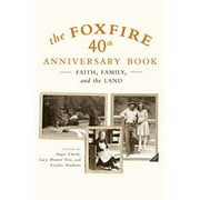 Foxfire Series: The Foxfire 40th Anniversary Book : Faith, Family, and the Land (Series #13) (Paperback)