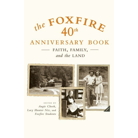 Foxfire The Foxfire 40th Anniversary Book: Faith, Family, and the Land, Book 13, (Paperback)