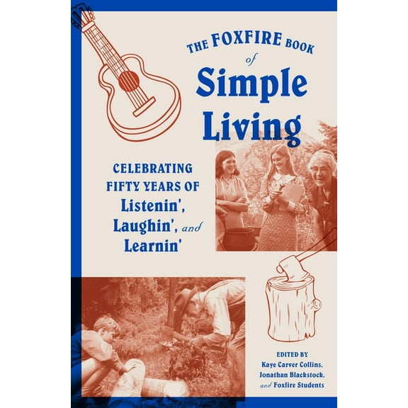 Foxfire The Foxfire Book of Simple Living: Celebrating Fifty Years of Listenin', Laughin', and Learnin', (Paperback)