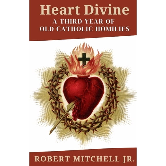 Fr. Mitch Homily Books Heart Divine: A Third Year of Old Catholic Homilies, Book 3, (Paperback)