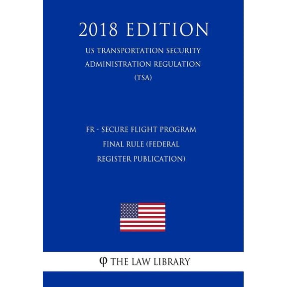Fr - Secure Flight Program - Final Rule (Federal Register Publication) (Us Transportation Security Administration Regulation) (Tsa) (2018 Edition) (Paperback)
