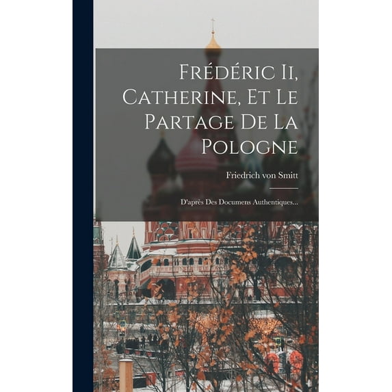 Frédéric Ii, Catherine, Et Le Partage De La Pologne: D'après Des Documens Authentiques... (Hardcover)