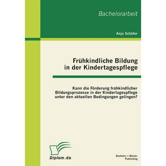 FrÃ¼hkindliche Bildung in der Kindertagespflege: Kann die FÃ¶rderung frÃ¼hkindlicher Bildungsprozesse in der Kindertagespfl, (Paperback)